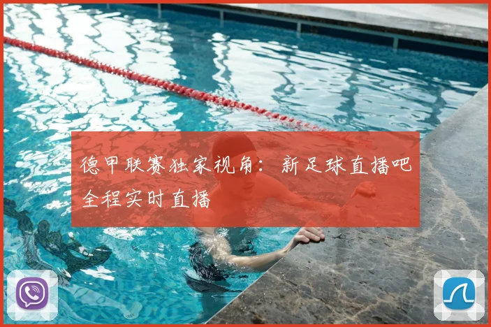 德甲联赛独家视角：新足球直播吧全程实时直播